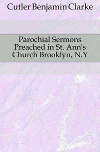 Parochial Sermons Preached in St. Ann's Church Brooklyn, N.Y.