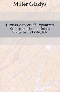 Certain Aspects of Organized Recreations in the United States from 1876-1889