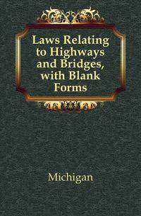Laws Relating to Highways and Bridges, with Blank Forms