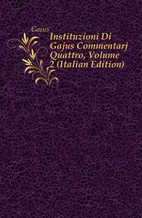 Instituzioni Di Gajus Commentarj Quattro, Volume 2 (Italian Edition)