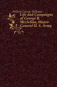 Life and Campaigns of George B. Mcclellan, Major-General U. S. Army
