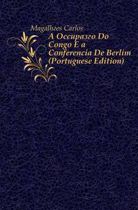 A Occupacao Do Congo E a Conferencia De Berlim (Portuguese Edition)