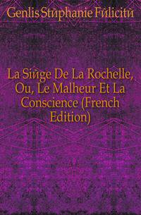 La Siege De La Rochelle, Ou, Le Malheur Et La Conscience (French Edition)