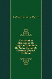 Description Historique De L'eglise Cathedrale De Notre-Dame De Chartres (French Edition)