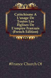 Catechisme A L'usage De Toutes Les Eglises De L'empire Francais (French Edition)