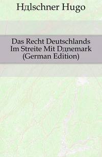 Das Recht Deutschlands Im Streite Mit Daenemark (German Edition)