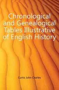 Chronological and Genealogical Tables Illustrative of English History