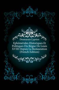 Ephemerides Historiques Et Politiques Du Regne De Louis XVIII Depuis La Restauration (French Edition)