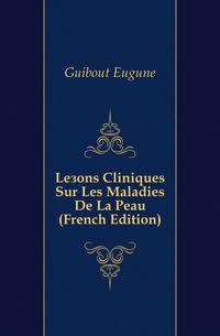 Lecons Cliniques Sur Les Maladies De La Peau (French Edition)