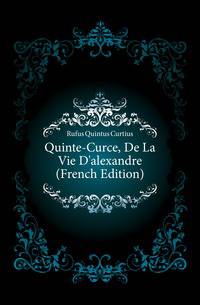 Quinte-Curce, De La Vie D'alexandre (French Edition)