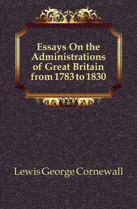 Essays On the Administrations of Great Britain from 1783 to 1830