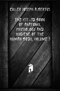 The 1St-3D Book of Anatomy, Physiology and Hygiene of the Human Body, Volume 3