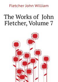 The Works of ... John Fletcher, Volume 7