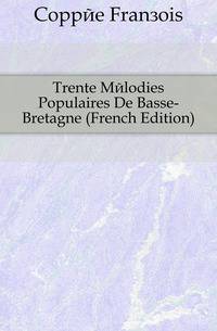 Trente Melodies Populaires De Basse-Bretagne (French Edition)