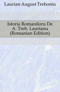 Istoria Romaniloru De A. Treb. Laurianu (Romanian Edition)