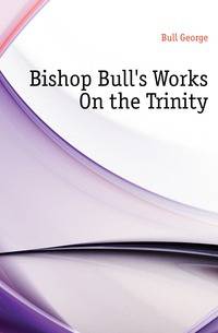 Bishop Bull's Works On the Trinity