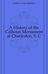 A History of the Calhoun Monument at Charleston, S. C.