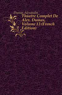 Theatre Complet De Alex. Dumas, Volume 13 (French Edition)