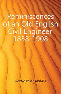 Reminiscences of an Old English Civil Engineer, 1858-1908