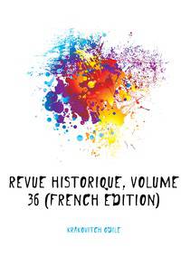 Revue Historique, Volume 36 (French Edition)