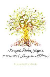 Kornyati Bekes Gaspar, 1520-1579 (Hungarian Edition)