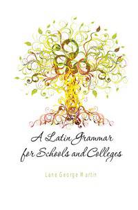 A Latin Grammar for Schools and Colleges