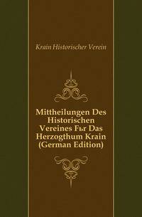 Mittheilungen Des Historischen Vereines Fuer Das Herzogthum Krain (German Edition)