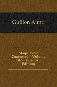 Maquiavelo Comentado, Volume 10275 (Spanish Edition)