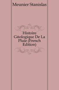 Histoire Geologique De La Pluie (French Edition)