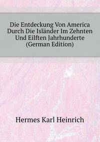 Die Entdeckung Von America Durch Die Islaender Im Zehnten Und Eilften Jahrhunderte (German Edition)