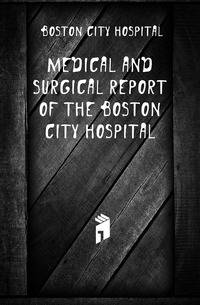 Medical and Surgical Report of the Boston City Hospital