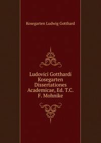 Ludovici Gotthardi Kosegarten ... Dissertationes Academicae, Ed. T.C.F. Mohnike