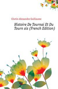 Histoire De Tournai Et Du Tournesis (French Edition)