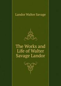 The Works and Life of Walter Savage Landor ...