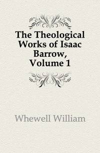 The Theological Works of Isaac Barrow, Volume 1
