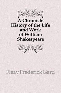 A Chronicle History of the Life and Work of William Shakespeare