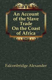 An Account of the Slave Trade On the Coast of Africa