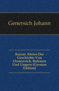 Kurzer Abriss Der Geschichte Von Oesterreich, Boehmen Und Ungern (German Edition)