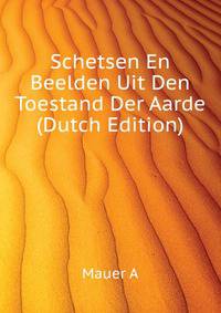Schetsen En Beelden Uit Den Toestand Der Aarde ... (Dutch Edition)