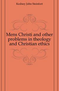 Mens Christi and other problems in theology and Christian ethics