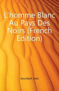 L'homme Blanc Au Pays Des Noirs (French Edition)