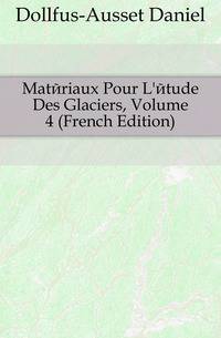 Materiaux Pour L'etude Des Glaciers, Volume 4 (French Edition)
