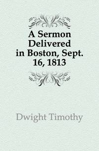 A Sermon Delivered in Boston, Sept. 16, 1813
