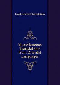 Miscellaneous Translations from Oriental Languages...