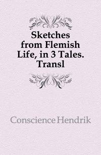 Sketches from Flemish Life, in 3 Tales. Transl