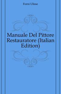 Manuale Del Pittore Restauratore (Italian Edition)