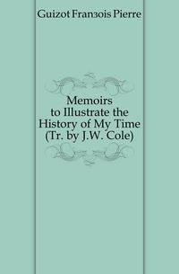 Memoirs to Illustrate the History of My Time (Tr. by J.W. Cole).