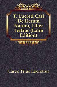 T. Lucreti Cari De Rerum Natura, Liber Tertius (Latin Edition)