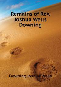 Remains of Rev. Joshua Wells Downing ...