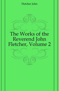 The Works of the Reverend John Fletcher, Volume 2